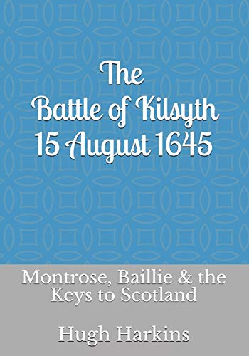 Imagen de archivo de The Battle of Kilsyth, 15 August 1645: Montrose, Baillie & the Keys to Scotland a la venta por GF Books, Inc.