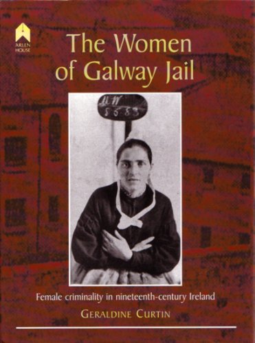 Stock image for The Women of Galway Jail: Female Criminality in Nineteenth-Century Ireland for sale by Better World Books