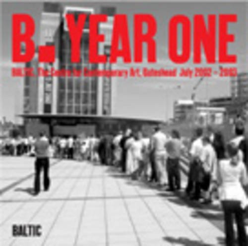 9781903655085: B. Year One: BALTIC Centre for Contemporary Art, Gateshead