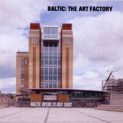 Baltic - The Art Factory : The Building of Baltic, the Centre for Contemporary Art, Gateshead