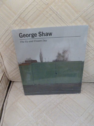 9781903655283: George Shaw: the Sly and Unseen Day: Baltic Centre for Contemporary Art, Exhibition Catalogue