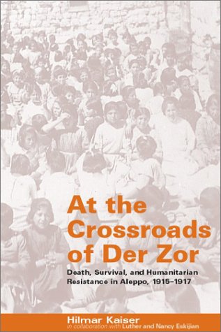 Stock image for At the Crossroads of Der Zor: Death, Survival, and Humanitarian Resistance in Aleppo, 1915-1917 for sale by Book Alley
