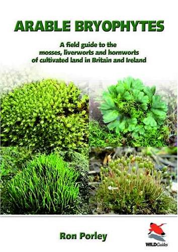 9781903657218: Arable Bryophytes – A Field Guide to the Mosses, Liverworts, and Hornworts of Cultivated Land in Britain and Ireland (Wild Guides)