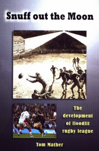 Snuff Out the Moon: The Development of Floodlit Rugby League (9781903659335) by Tom Mather