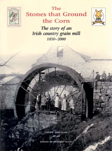 Imagen de archivo de The Stones That Grind the Corn: The Story of an Irish Country Grain Mill 1850-2000 a la venta por WorldofBooks