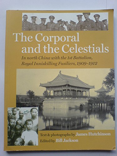 Beispielbild fr The Corporal and the Celestials: In North China with the Royal Inniskilling Fusiliers, 1909-1912 zum Verkauf von AwesomeBooks