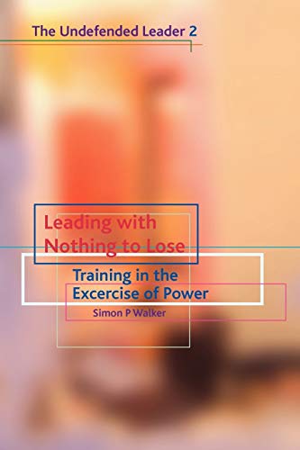 Stock image for Leading with Nothing to Lose: Training in the Exercise of Power: Training in the Exercise of Power: Undefended Leader Pt. 2 for sale by WorldofBooks