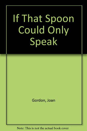 If That Spoon Could Only Speak (9781903746066) by Joan Gordon