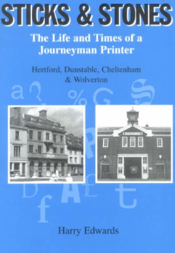 Sticks and Stones: The Life and Times of a Journeyman Printer - Hertford, Dunstable, Cheltenham and Wolverton (9781903747018) by Harry Edwards