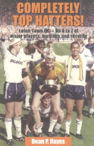 9781903747278: Completely Top Hatters!: Luton Town F.C. - An A to Z of Major Players, Matches and Results