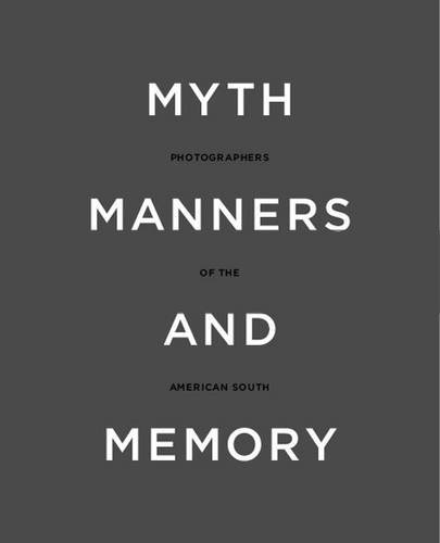 Beispielbild fr Myth, Manners and Memory : Photographers of the American South zum Verkauf von Colin Martin Books