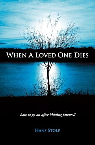 When A Loved One Dies: How to Go On After Saying Goodbye - Stolp, Hans