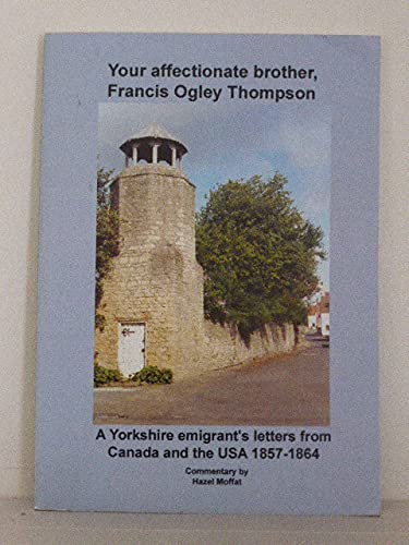 Stock image for Your Affectionate Brother Francis Ogley Thompson a Yorkshire Emigrant's Letters from Canada and the USA 1857-1864 for sale by Webbooks, Wigtown