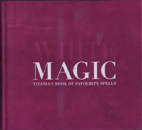 Imagen de archivo de White Magic: Titania's Complete Book of Spells a la venta por WorldofBooks