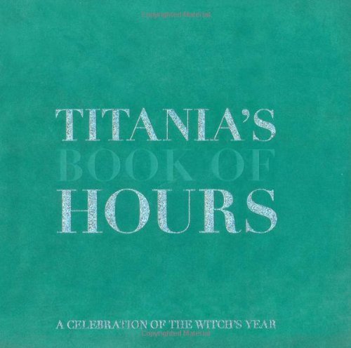 Stock image for Titania's Book of Hours: A Celebration of the Witch's Year for sale by WorldofBooks