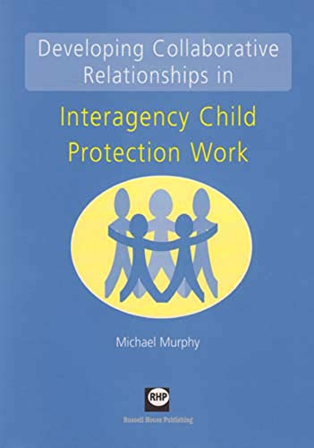 Developing collaborative relationships in interagency child protection work (9781903855485) by Murphy, Michael
