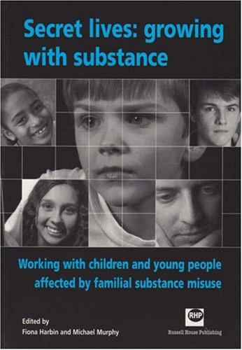 Secret lives: growing with substance: Working with children and young people affected by familial substance misuse (9781903855669) by Harbin, Fiona; Murphy, Michael