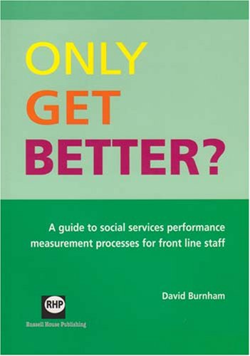 Stock image for Only Get Better : A Guide to Social Services Performance Measurement Processes for Frontline Staff for sale by Better World Books Ltd