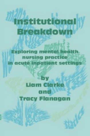 Beispielbild fr Institutional Breakdown: Exploring Mental Health Nursing Practice in Acute Inpatient Settings zum Verkauf von Anybook.com