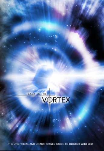 9781903889794: Back to the Vortex: The Unofficial and Unauthorised Guide to Doctor Who 2005