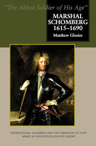 9781903900604: Marshal Schomberg 1615-1690: The Ablest Soldier Of His Age - International Soldiering And The Formation Of State Armies In Seventeenth-Century Europe