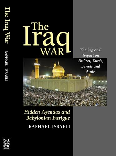 Beispielbild fr The Iraq War: Hidden Agendas & Babylonian Intrigue - The Regional Impact on Shi'ites, Kurds, Sunnis & Arabs zum Verkauf von Anybook.com