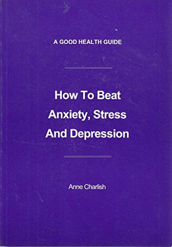 Imagen de archivo de How to Beat Anxiety, Stress and Depression a la venta por Sarah Zaluckyj