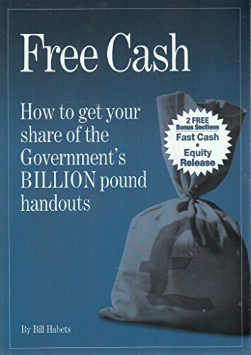 Imagen de archivo de Free Cash' By Bill Habets - (Bonus Sections 'Fast Cash' & 'Equity Release') How To Get Your Share Of The Government's BILLION Pound handouts a la venta por Goldstone Books