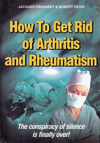 Imagen de archivo de How to Get Rid of Arthritis and Rheumatism: The Conspiracy of Silence is Finally Over a la venta por GF Books, Inc.