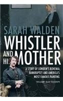 Whistler and His Mother: A Story of Bankruptcy, London's Bohemia, and America's Most Famous Painting (9781903933503) by Walden, Sarah