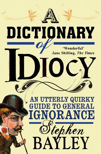 A Dictionary of Idiocy (9781903933657) by Stephen Bayley