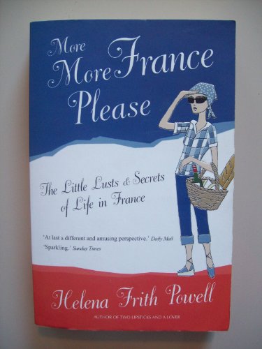 Imagen de archivo de More More France Please: The Little Lusts and Secrets of Life in France [NEW UPDATED EDITION 100 NEW PAGES] a la venta por WorldofBooks