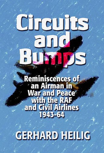 Circuits and Bumps: A Pilot's Experiences in War and Peace with the RAF and Civil Airlines 1943-1964 (9781903953662) by Gerhard Heilig