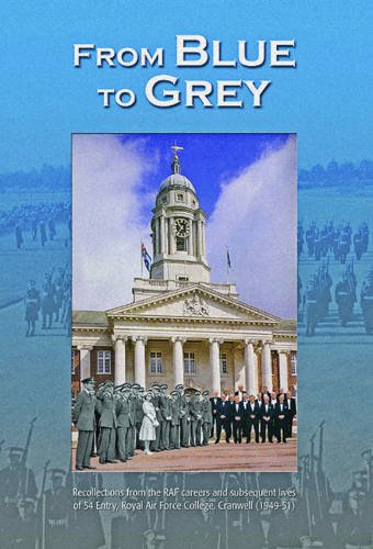 9781903953723: From Blue to Grey: Recollections from the RAF Careers and Subsequent Lives of Members of 54 Entry Royal Air Force College, Cranwell (1949-51)