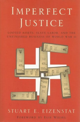 Imperfect Justice: Looted Assets, Slave Labor, and the Unfinished Business of World War II - Stuart E. Eizenstat