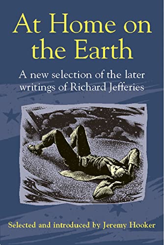 9781903998021: At Home on the Earth: A New Selection of the Later Writings of Richard Jefferies