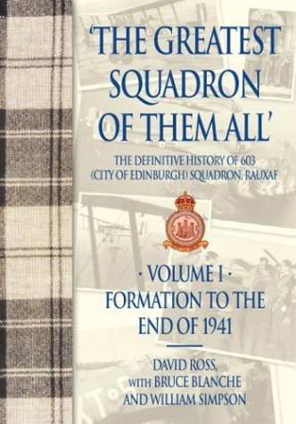 The Greatest Squadron of Them All: The Definitive History of 603 (City of Edinburgh) Squadron: Vo...