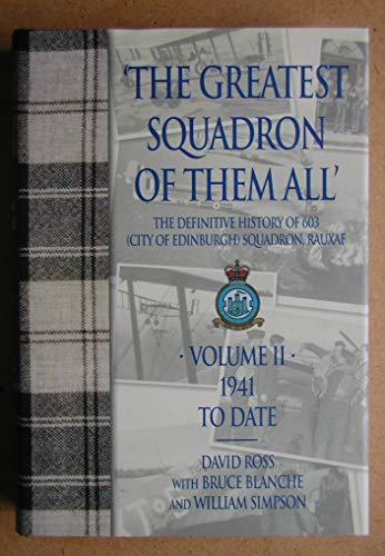 The Greatest Squadron of them All: The Definitive History of 603 (City of Edinburgh) Squadron: Volume 2: 1942 to Date (9781904010517) by Ross, David M. S.; Blanche, Bruce; Simpson, Bill; Simpson, William