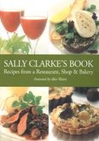 Stock image for Sally Clarke's Book: Recipes from a Restaurant,Shop and Bakery for sale by AwesomeBooks