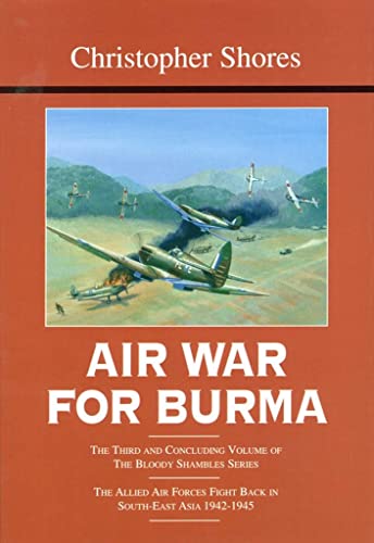 Stock image for Air War for Burma: The Allied Air Forces Fight Back in South-East Asia 1942-1945 (The Bloody Shambles Series, Vol. 3) for sale by HPB-Red