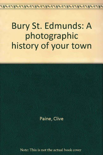 Stock image for Bury St. Edmunds: A photographic history of your town for sale by WorldofBooks