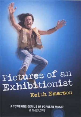 9781904034797: Pictures of an Exhibitionist: From the Nice to Emerson Lake and Palmer - The True Story of the Man Who Changed the Sound of Rock