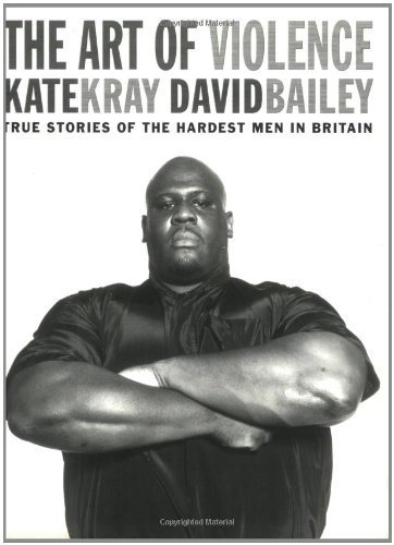 The Art of Violence: True Stories of the Hardest Men in Britain (9781904034988) by Kray, Kate; Bailey, David