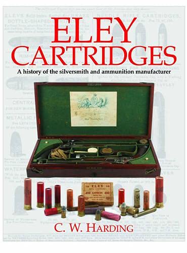 9781904057918: Eley Cartridges: A History of the Silversmiths and Ammunition Manufacturers