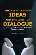 Beispielbild fr THE MISTY LAND OF IDEAS AND THE LIGHT OF DIALOGUE: AN ANTHOLOGY OF COMPARATIVE PHILOSOPHY: WESTER & ISLAMIC. zum Verkauf von Burwood Books