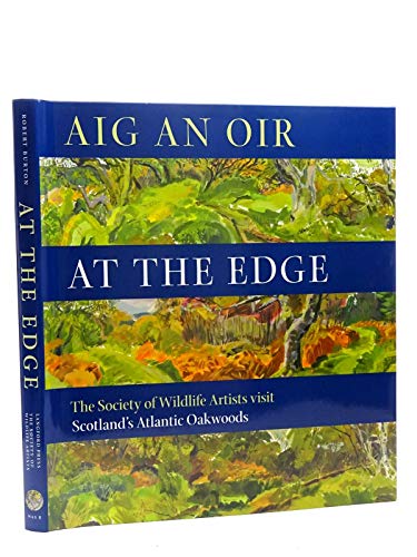 Stock image for Aig an Oir at the Edge: The Society of Wildlife Artists Visit Scotland's Atlantic Oakwoods (Wildlife Art Series) for sale by WorldofBooks