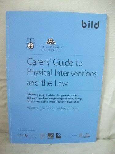 Carers' Guide to Physical Interventions and the Law: Information and Advice for Parents, Carers and Care Workers Supporting Children, Young People and Adults with Learning Disabilities (9781904082811) by Christina M. Lyon; Alexandra Pimor