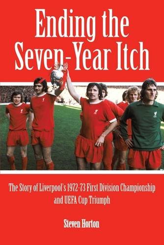 Liverpool FC: Ending the Seven Year Itch: The Story of the 1972-73 1st Division Championship and UEFA Cup Triumph (9781904091684) by Steven Horton