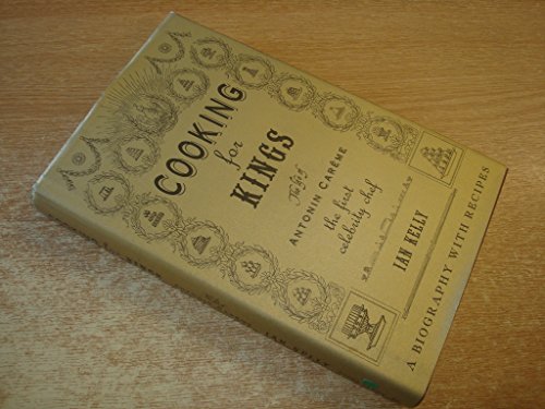 9781904095200: Cooking for Kings: The Life of Antonin Careme - The First Celebrity Chef