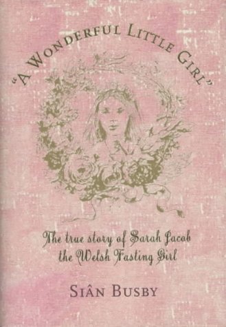 Beispielbild fr Wonderful Little Girl : Sarah Jacob: The True Story of Sarah Jacob the Welsh Fasting Girl zum Verkauf von WorldofBooks